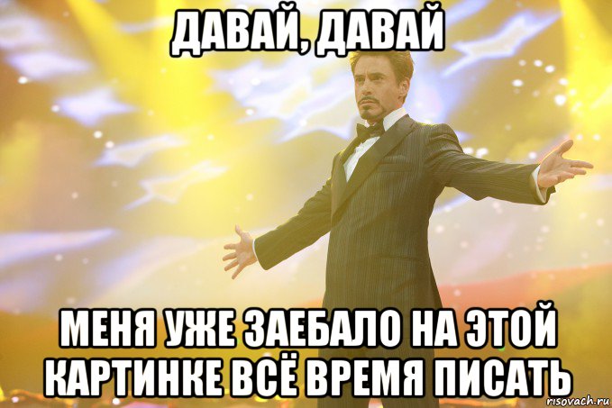 давай, давай меня уже заебало на этой картинке всё время писать, Мем Тони Старк (Роберт Дауни младший)