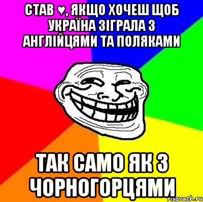 став ♥, якщо хочеш щоб україна зіграла з англійцями та поляками так само як з чорногорцями, Мем Тролль Адвайс