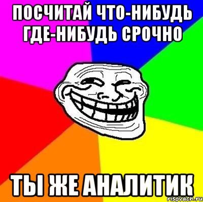 Где нибудь. Мемы про аналитиков. Аналитика Мем. Аналитик Мем. Мем про аналитику мемы.