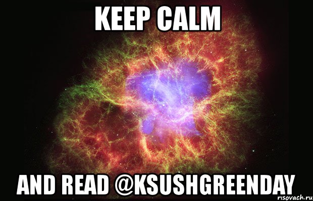 keep calm and read @ksushgreenday, Мем Туманность