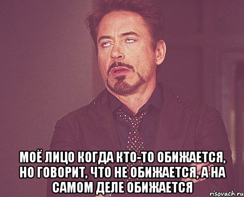  моё лицо когда кто-то обижается, но говорит, что не обижается, а на самом деле обижается, Мем твое выражение лица