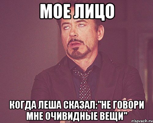 мое лицо когда леша сказал:"не говори мне очивидные вещи", Мем твое выражение лица