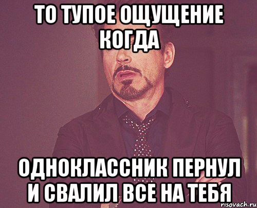 то тупое ощущение когда одноклассник пернул и свалил все на тебя, Мем твое выражение лица