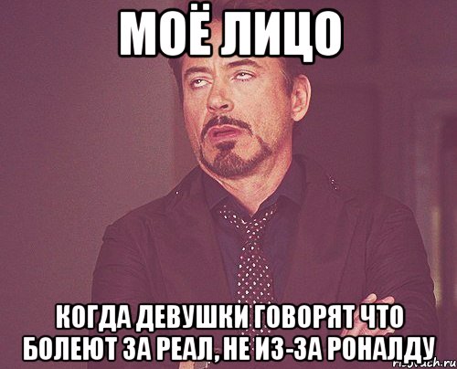 моё лицо когда девушки говорят что болеют за реал, не из-за роналду, Мем твое выражение лица