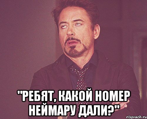  "ребят, какой номер неймару дали?", Мем твое выражение лица