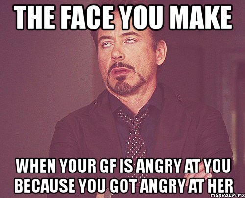 the face you make when your gf is angry at you because you got angry at her, Мем твое выражение лица