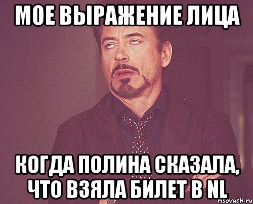 мое выражение лица когда полина сказала, что взяла билет в nl, Мем твое выражение лица