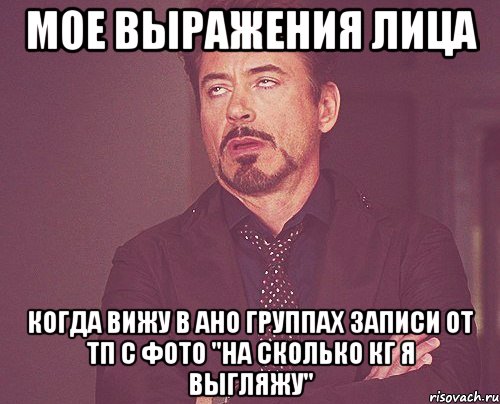 мое выражения лица когда вижу в ано группах записи от тп с фото "на сколько кг я выгляжу", Мем твое выражение лица