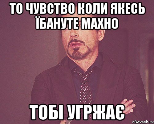 то чувство коли якесь їбануте махно тобі угржає, Мем твое выражение лица