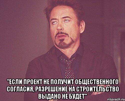  "если проект не получит общественного согласия, разрешение на строительство выдано не будет", Мем твое выражение лица