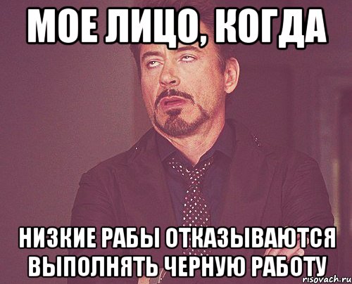 мое лицо, когда низкие рабы отказываются выполнять черную работу, Мем твое выражение лица