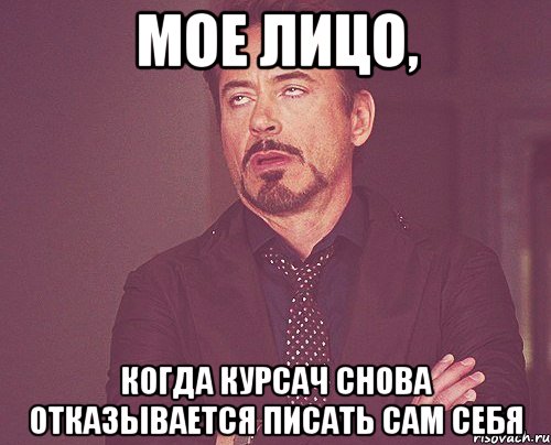 мое лицо, когда курсач снова отказывается писать сам себя, Мем твое выражение лица