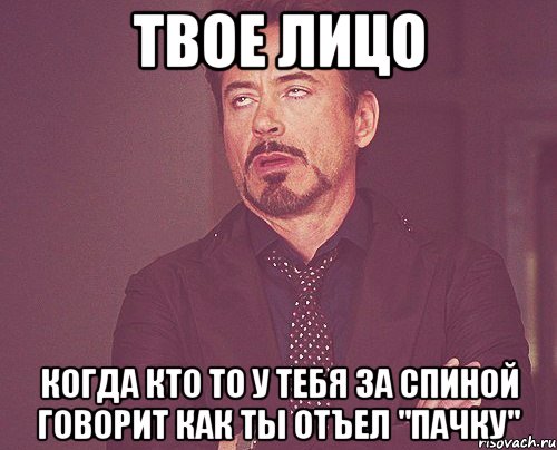 твое лицо когда кто то у тебя за спиной говорит как ты отъел "пачку", Мем твое выражение лица