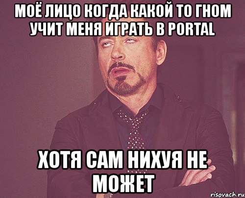 моё лицо когда какой то гном учит меня играть в portal хотя сам нихуя не может, Мем твое выражение лица