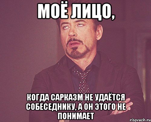 моё лицо, когда сарказм не удаётся собеседнику, а он этого не понимает, Мем твое выражение лица