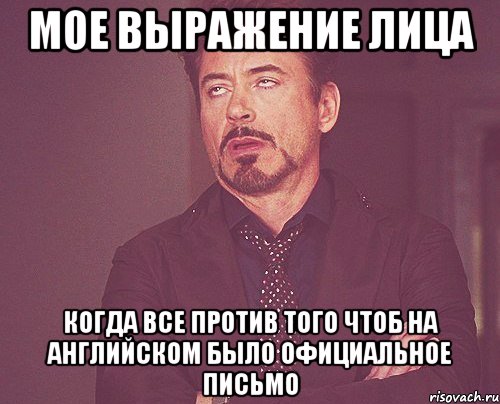 мое выражение лица когда все против того чтоб на английском было официальное письмо, Мем твое выражение лица