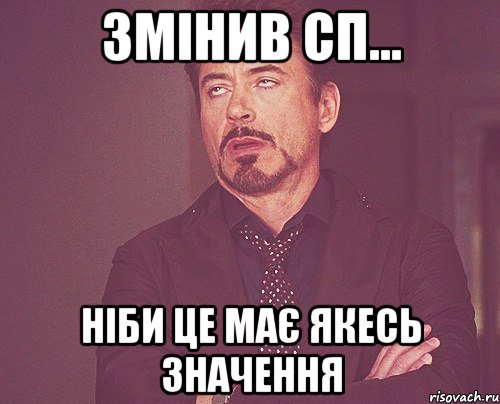 змінив сп... ніби це має якесь значення, Мем твое выражение лица