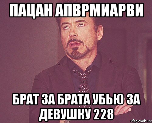 пацан апврмиарви брат за брата убью за девушку 228, Мем твое выражение лица