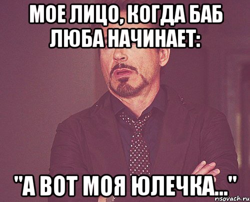 мое лицо, когда баб люба начинает: "а вот моя юлечка...", Мем твое выражение лица