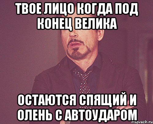 твое лицо когда под конец велика остаются спящий и олень с автоударом, Мем твое выражение лица