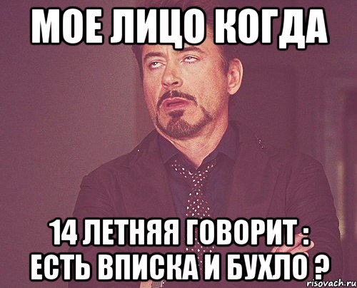 мое лицо когда 14 летняя говорит : есть вписка и бухло ?, Мем твое выражение лица