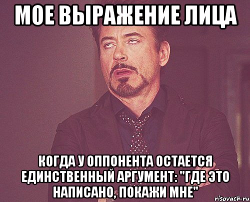 мое выражение лица когда у оппонента остается единственный аргумент: "где это написано, покажи мне", Мем твое выражение лица