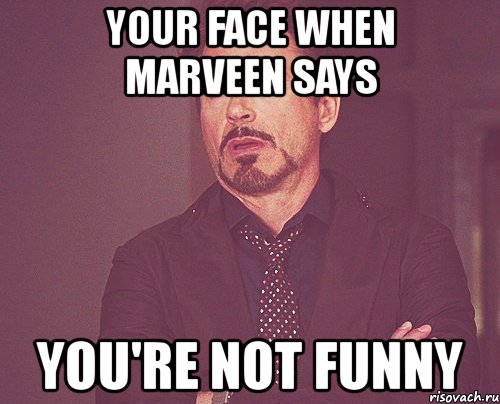 your face when marveen says you're not funny, Мем твое выражение лица