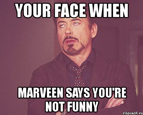 your face when marveen says you're not funny, Мем твое выражение лица