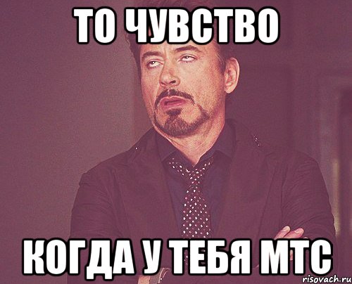 то чувство когда у тебя мтс, Мем твое выражение лица