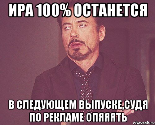 ира 100% останется в следующем выпуске,судя по рекламе опяяять, Мем твое выражение лица