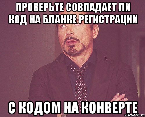 проверьте совпадает ли код на бланке регистрации с кодом на конверте, Мем твое выражение лица