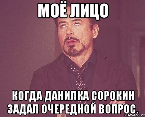 моё лицо когда данилка сорокин задал очередной вопрос., Мем твое выражение лица