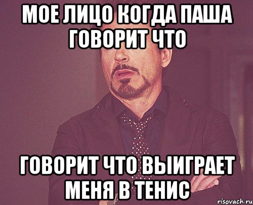 мое лицо когда паша говорит что говорит что выиграет меня в тенис, Мем твое выражение лица