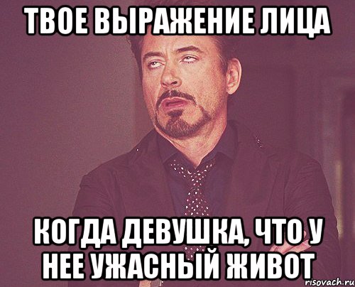 твое выражение лица когда девушка, что у нее ужасный живот, Мем твое выражение лица