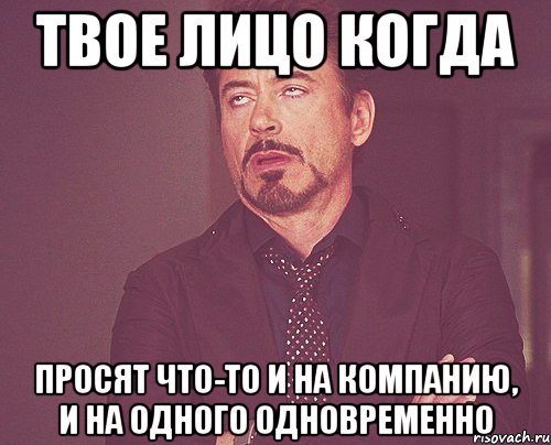 твое лицо когда просят что-то и на компанию, и на одного одновременно, Мем твое выражение лица