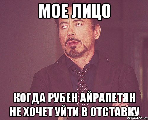 мое лицо когда рубен айрапетян не хочет уйти в отставку, Мем твое выражение лица