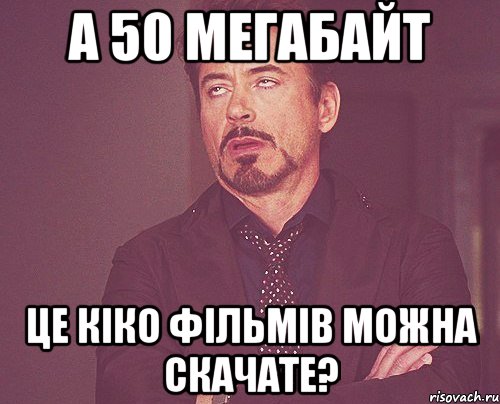 а 50 мегабайт це кіко фільмів можна скачате?, Мем твое выражение лица