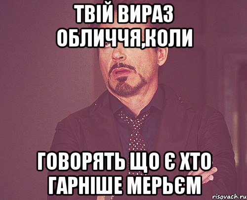 твій вираз обличчя,коли говорять що є хто гарніше мерьєм, Мем твое выражение лица