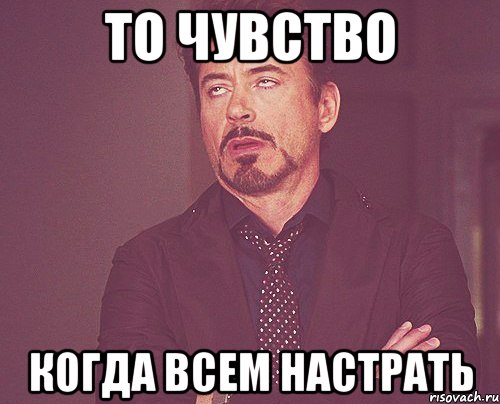 то чувство когда всем настрать, Мем твое выражение лица