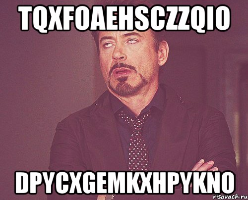 tqxfoaehsczzqio dpycxgemkxhpykno, Мем твое выражение лица