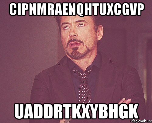 cipnmraenqhtuxcgvp uaddrtkxybhgk, Мем твое выражение лица