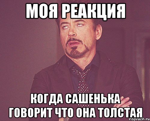 моя реакция когда сашенька говорит что она толстая, Мем твое выражение лица