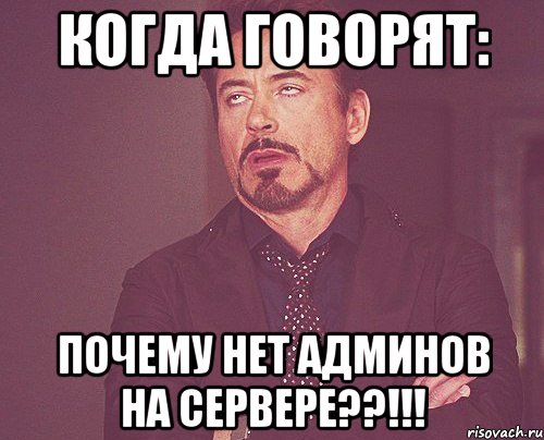 когда говорят: почему нет админов на сервере??!!!, Мем твое выражение лица