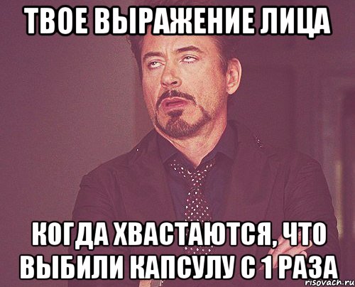 твое выражение лица когда хвастаются, что выбили капсулу с 1 раза, Мем твое выражение лица