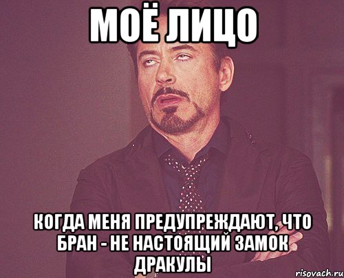 моё лицо когда меня предупреждают, что бран - не настоящий замок дракулы, Мем твое выражение лица