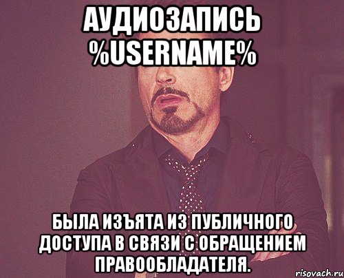 аудиозапись %username% была изъята из публичного доступа в связи с обращением правообладателя., Мем твое выражение лица