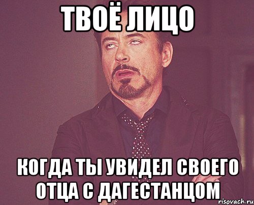 твоё лицо когда ты увидел своего отца с дагестанцом, Мем твое выражение лица