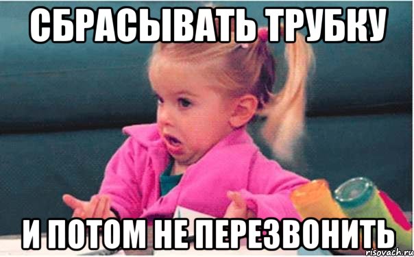 сбрасывать трубку и потом не перезвонить, Мем  Ты говоришь (девочка возмущается)