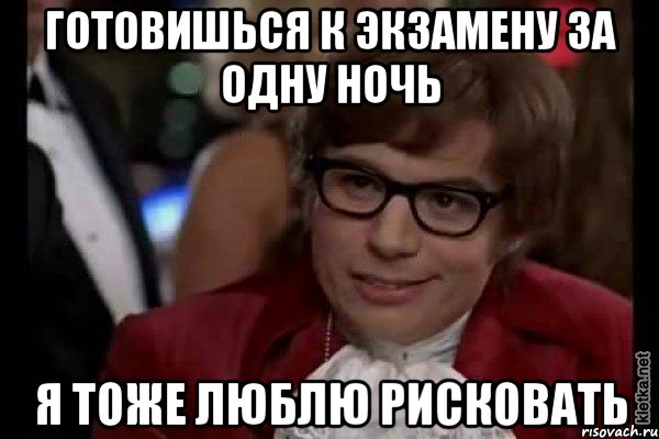 готовишься к экзамену за одну ночь я тоже люблю рисковать, Мем Остин Пауэрс (я тоже люблю рисковать)