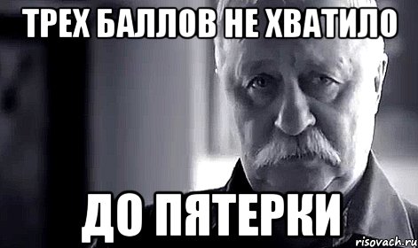 Не хватает баллов. Не хватило баллов. Трех баллов не хватило до 5. Пятерок не хватает Мем.